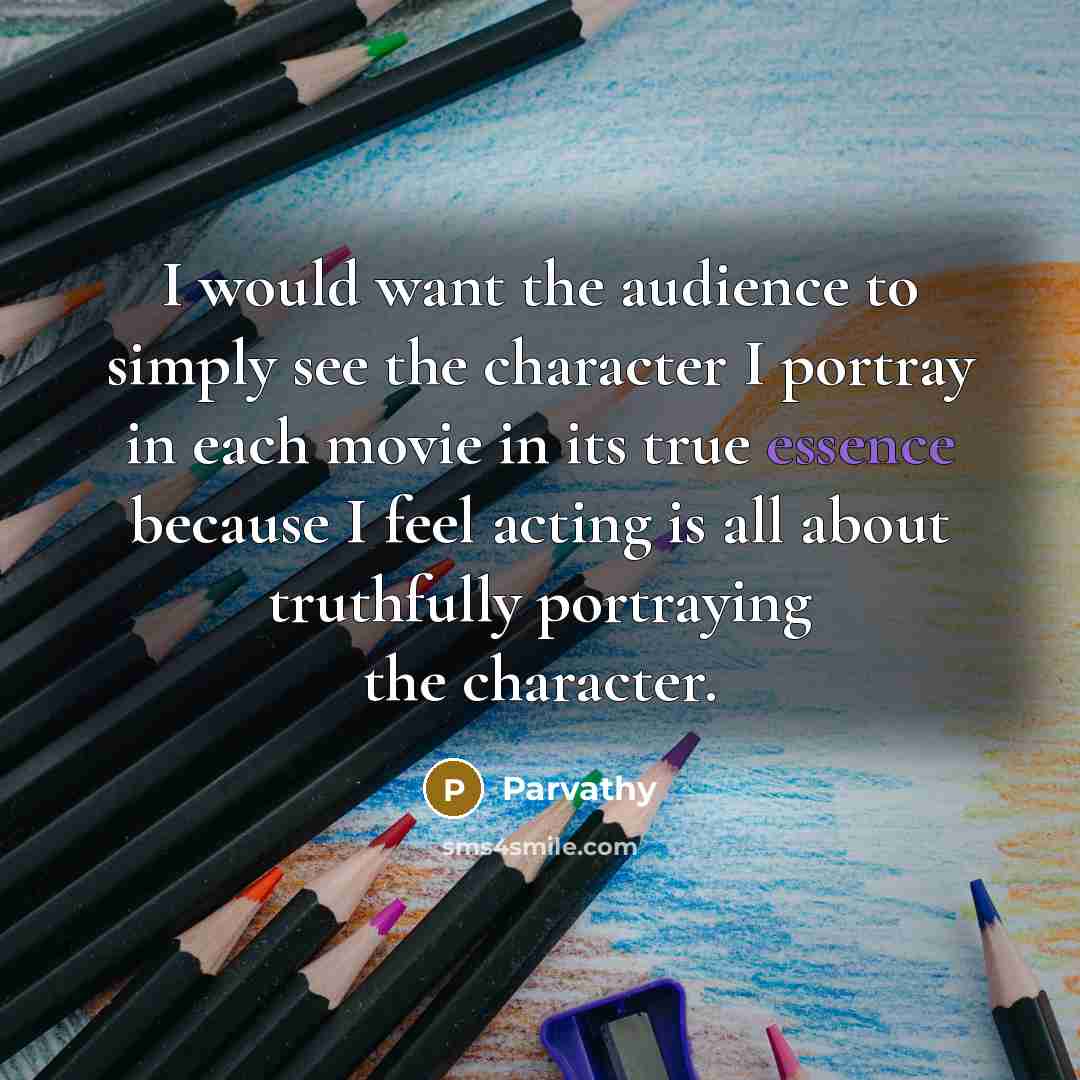 “I would want the audience to simply see the character…” quote by Parvathy