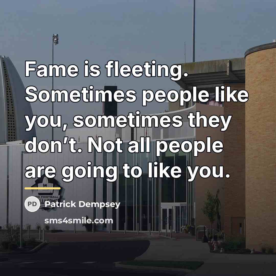 “Fame is fleeting. Sometimes people like you, sometimes they don’t.…” quote by Patrick Dempsey