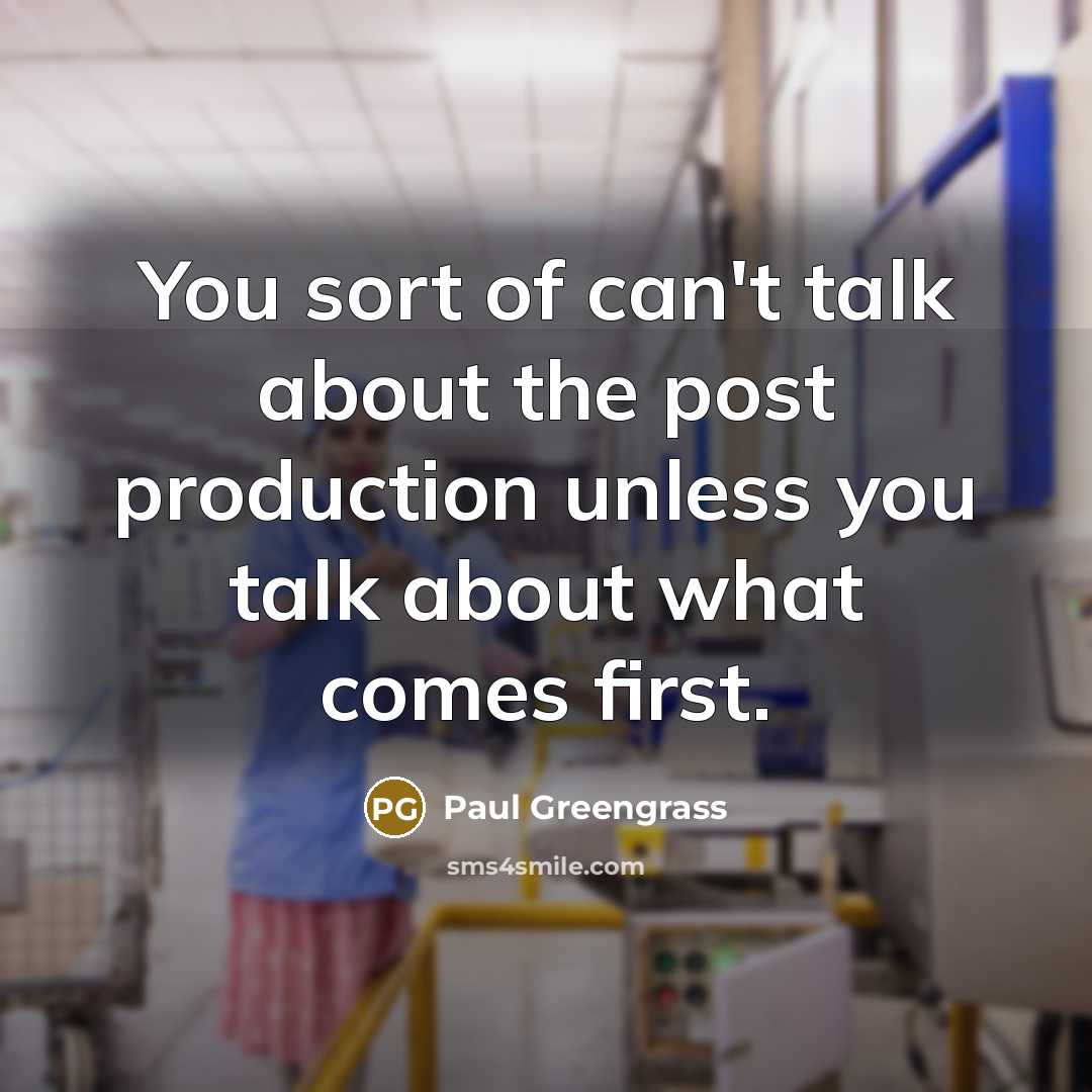 “You sort of can't talk about the post production unless…” quote by Paul Greengrass