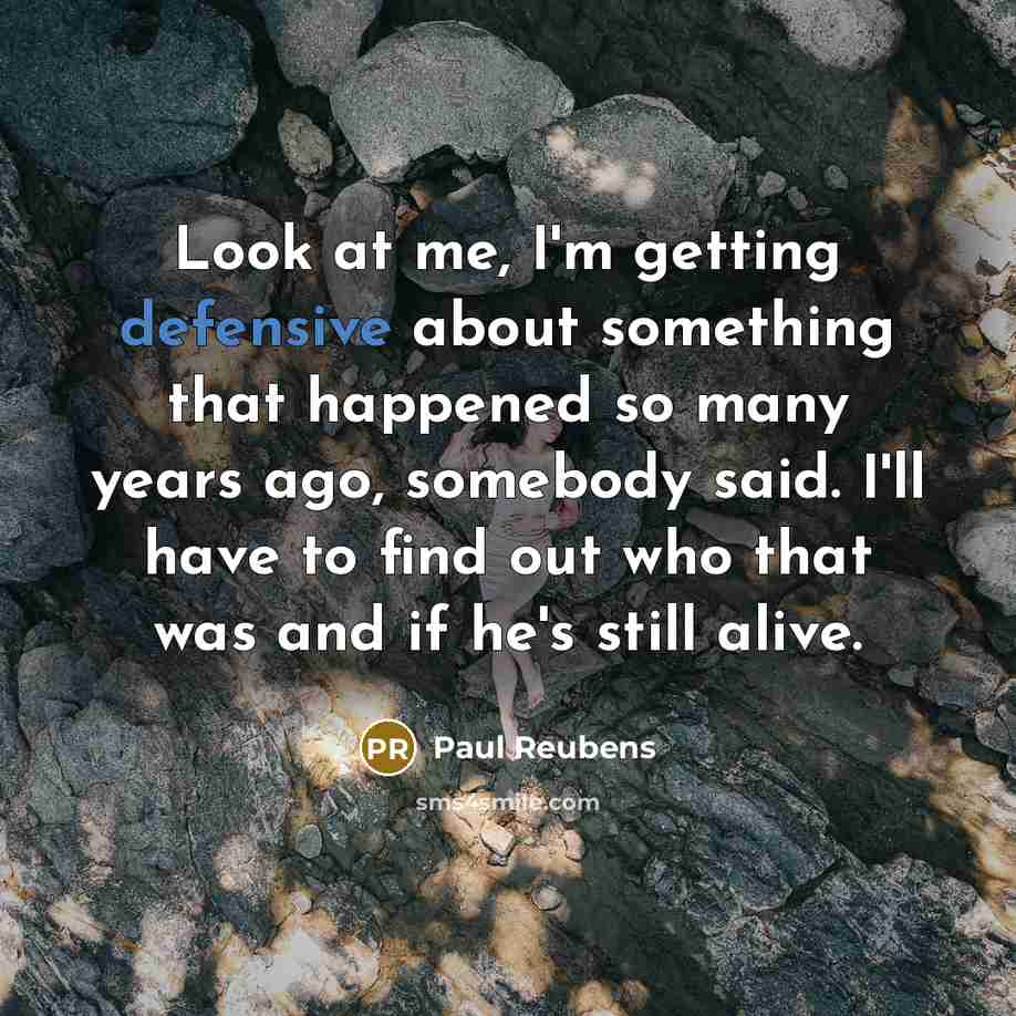 “Look at me, I'm getting defensive about something that happened…” quote by Paul Reubens