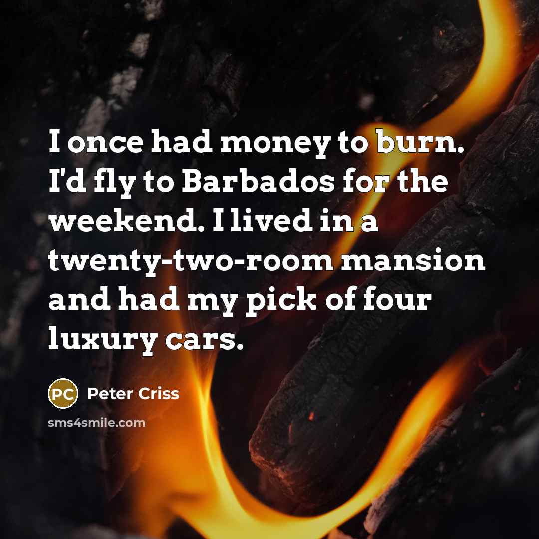 “I once had money to burn. I'd fly to Barbados…” quote by Peter Criss