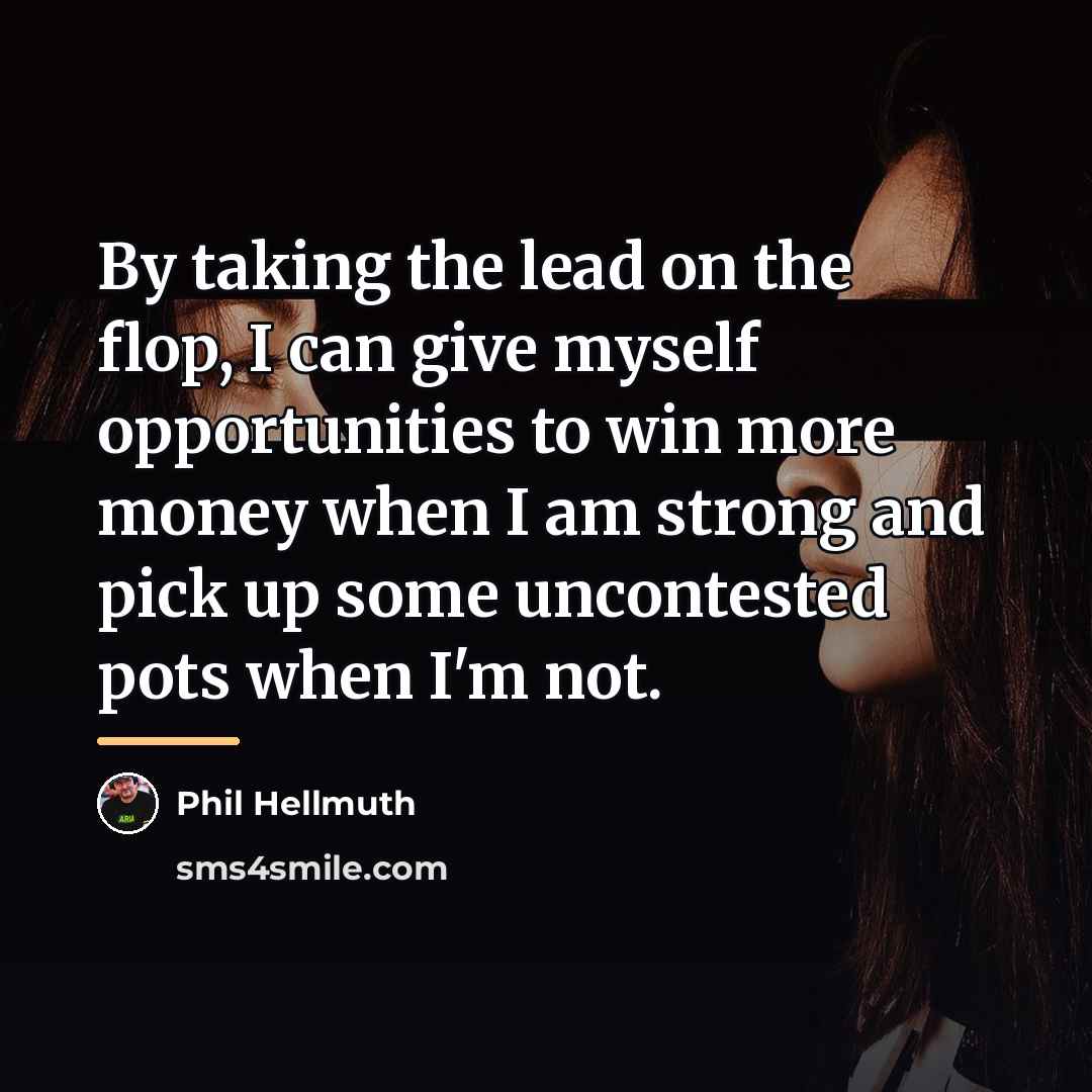“By taking the lead on the flop, I can give…” quote by Phil Hellmuth