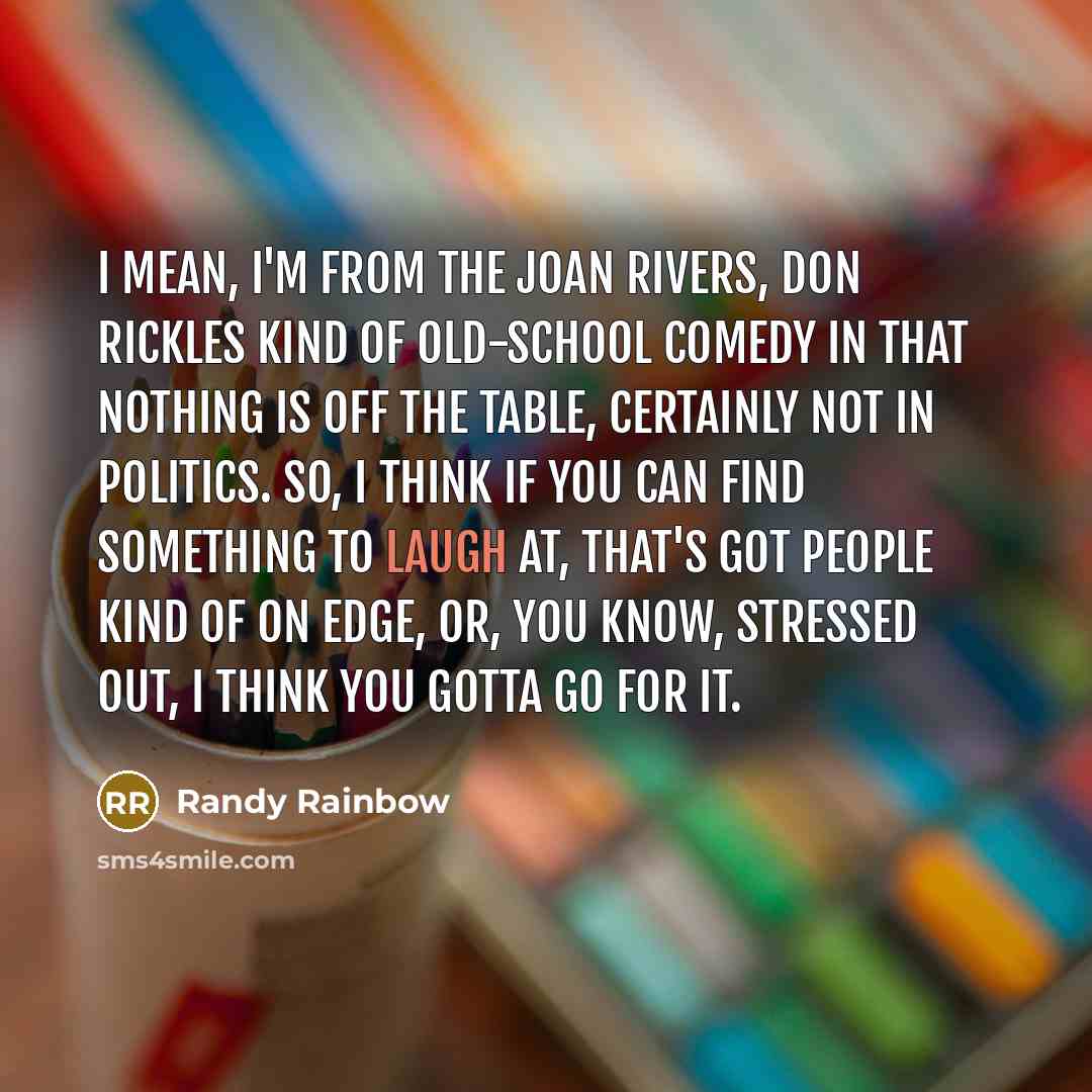 “I mean, I'm from the Joan Rivers, Don Rickles kind…” quote by Randy Rainbow