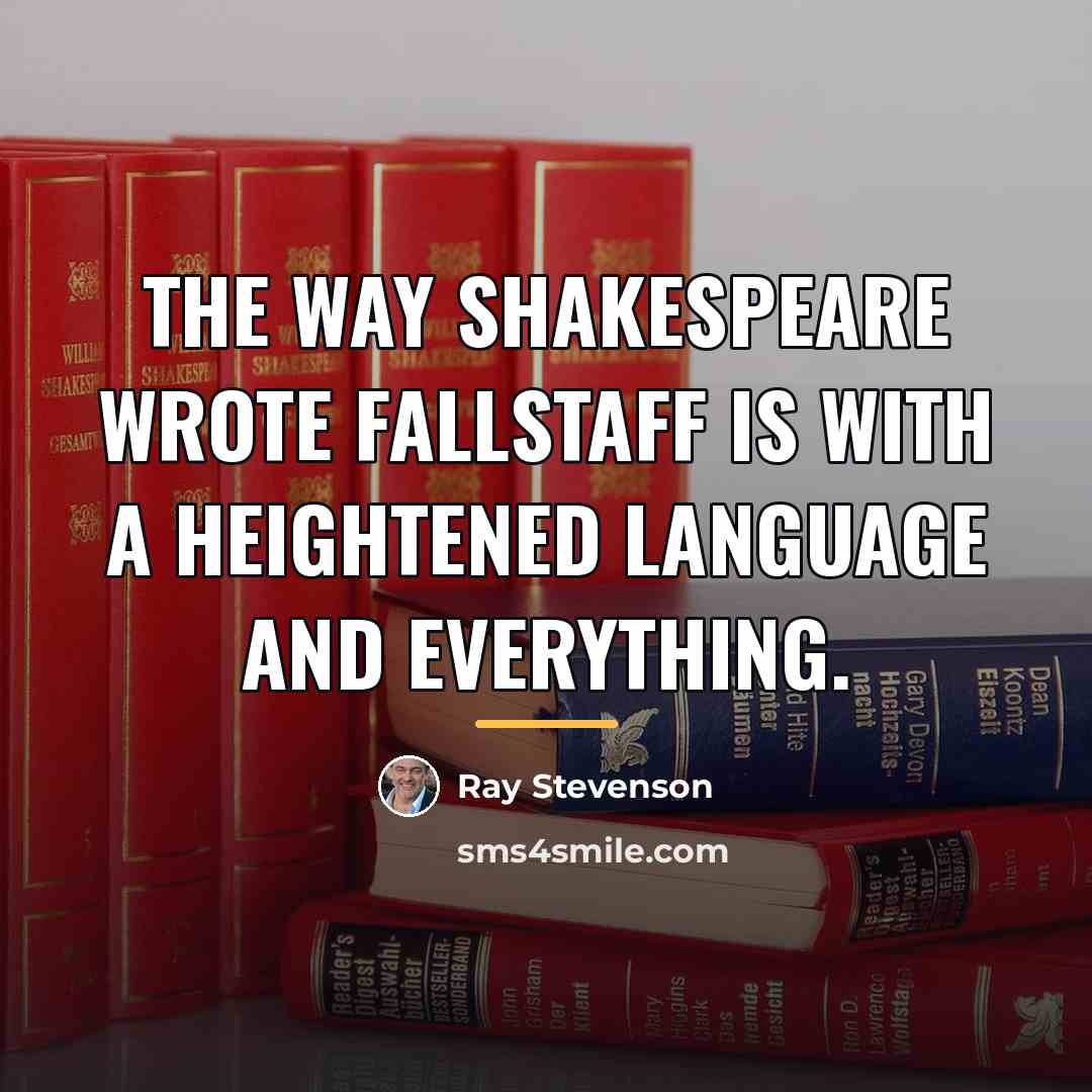 “The way Shakespeare wrote Fallstaff is with a heightened language…” quote by Ray Stevenson