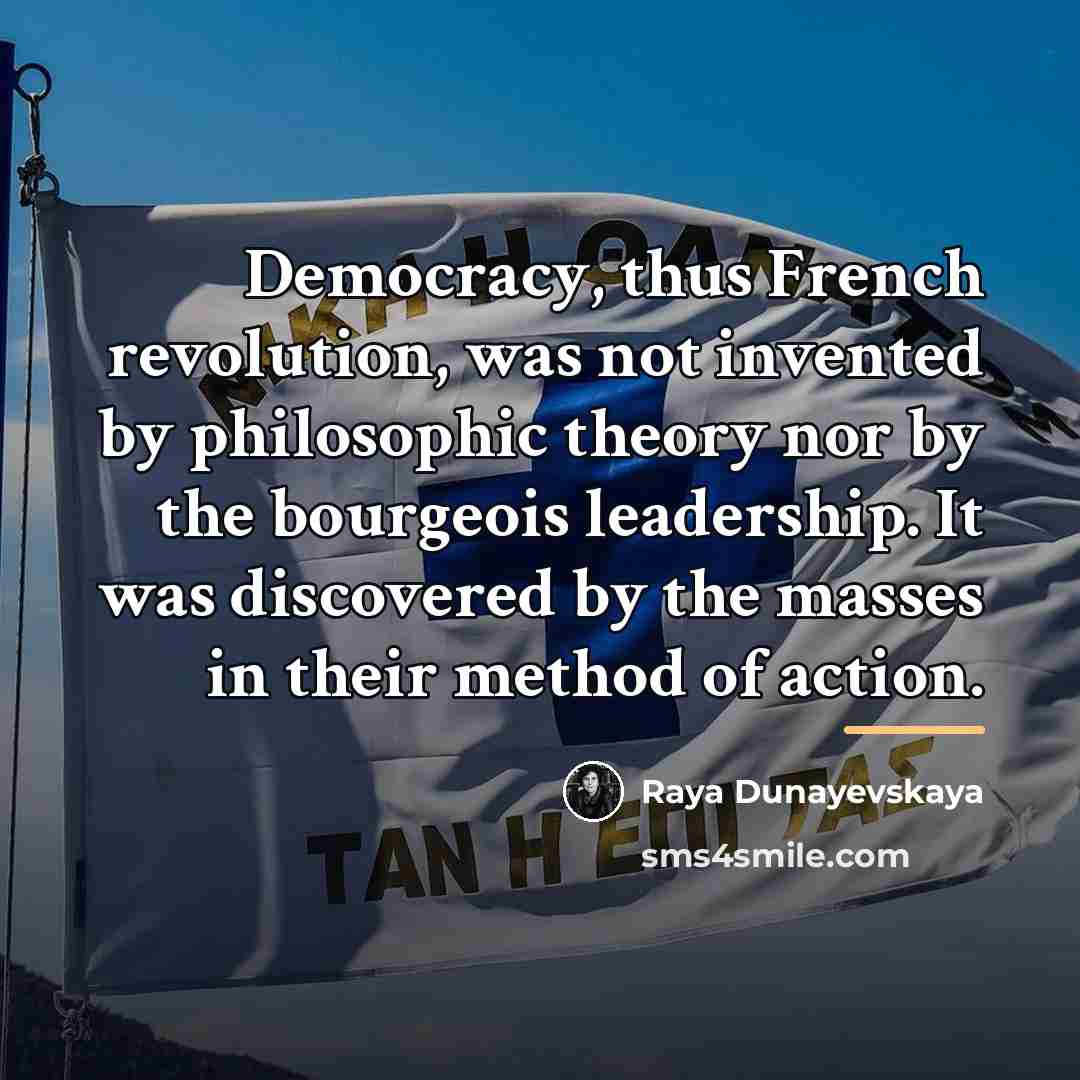 “Democracy, thus French revolution, was not invented by philosophic theory…” quote by Raya Dunayevskaya