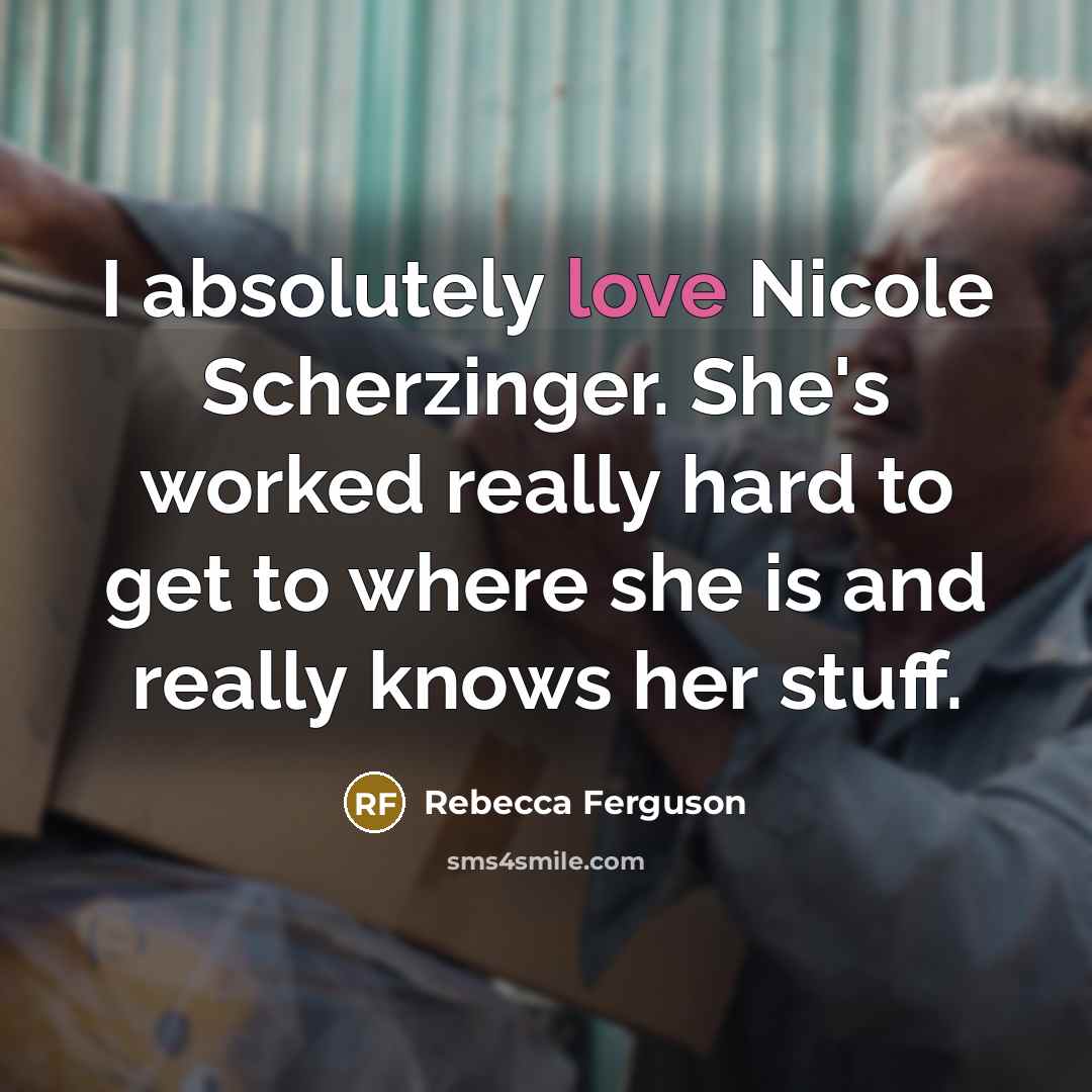 “I absolutely love Nicole Scherzinger. She's worked really hard to…” quote by Rebecca Ferguson