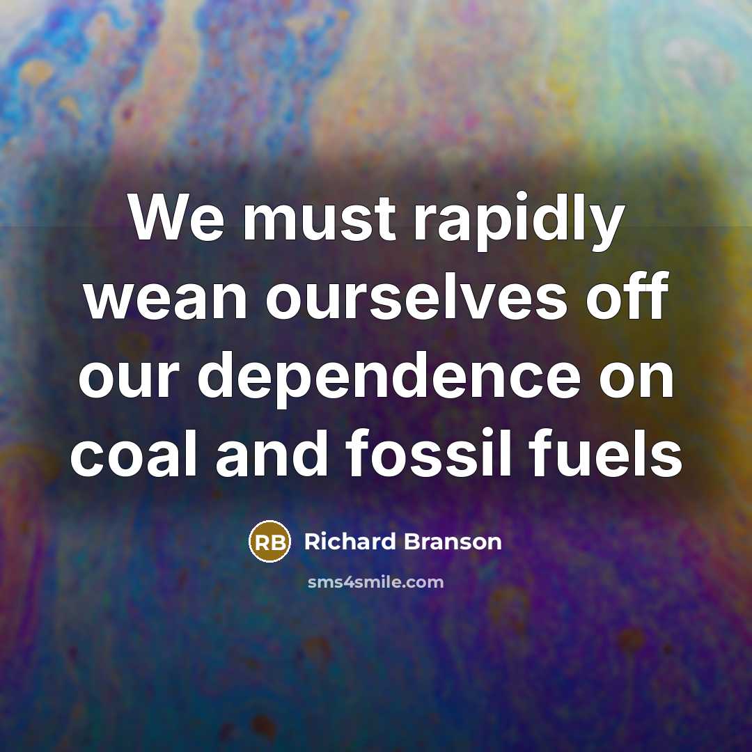 “We must rapidly wean ourselves off our dependence on coal…” quote by Richard Branson