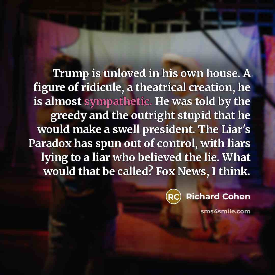 “Trump is unloved in his own house. A figure of…” quote by Richard Cohen