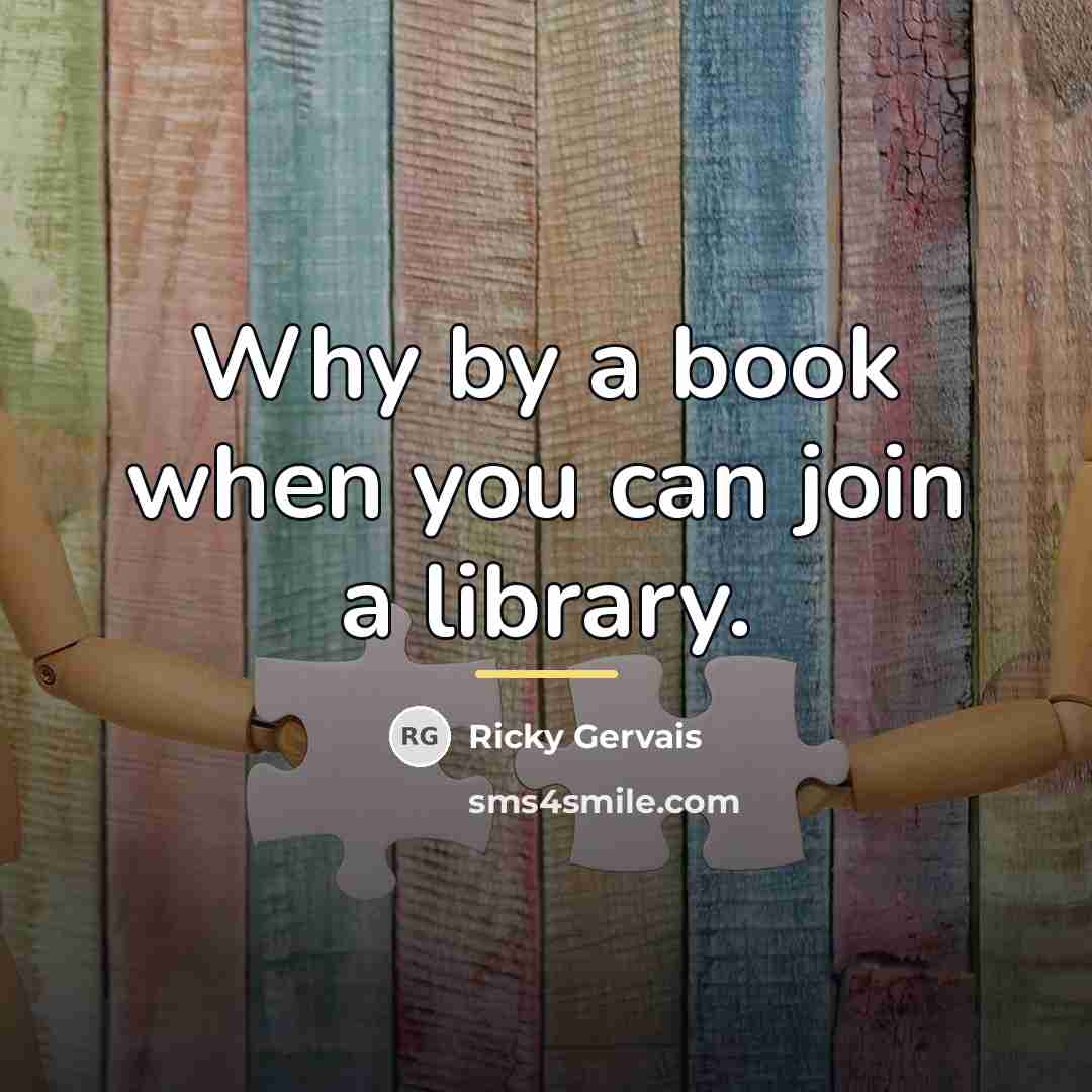 “Why by a book when you can join a library.…” quote by Ricky Gervais