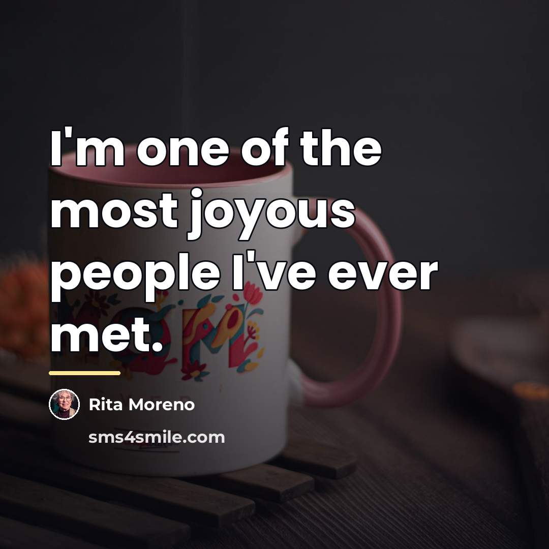 “I'm one of the most joyous people I've ever met.…” quote by Rita Moreno