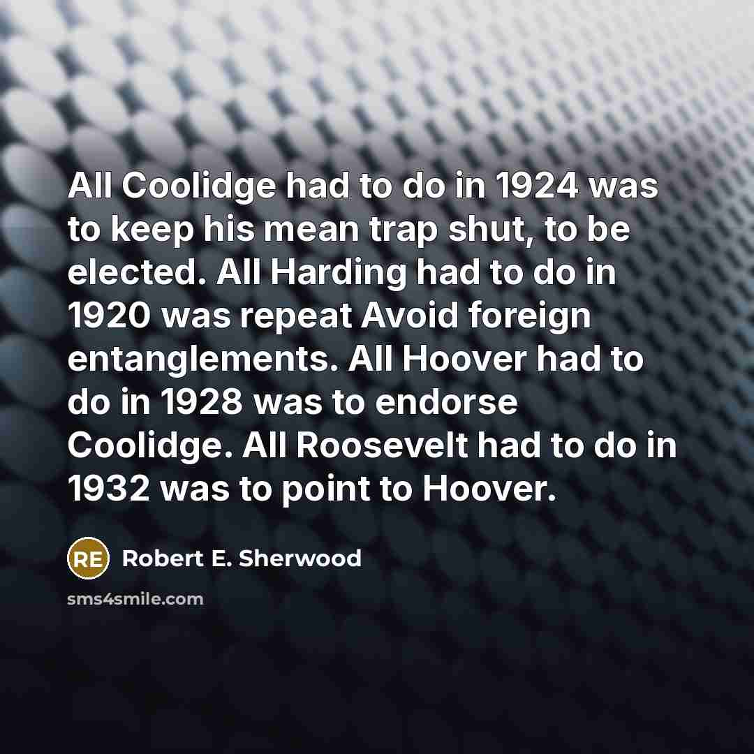 “All Coolidge had to do in 1924 was to keep…” quote by Robert E. Sherwood