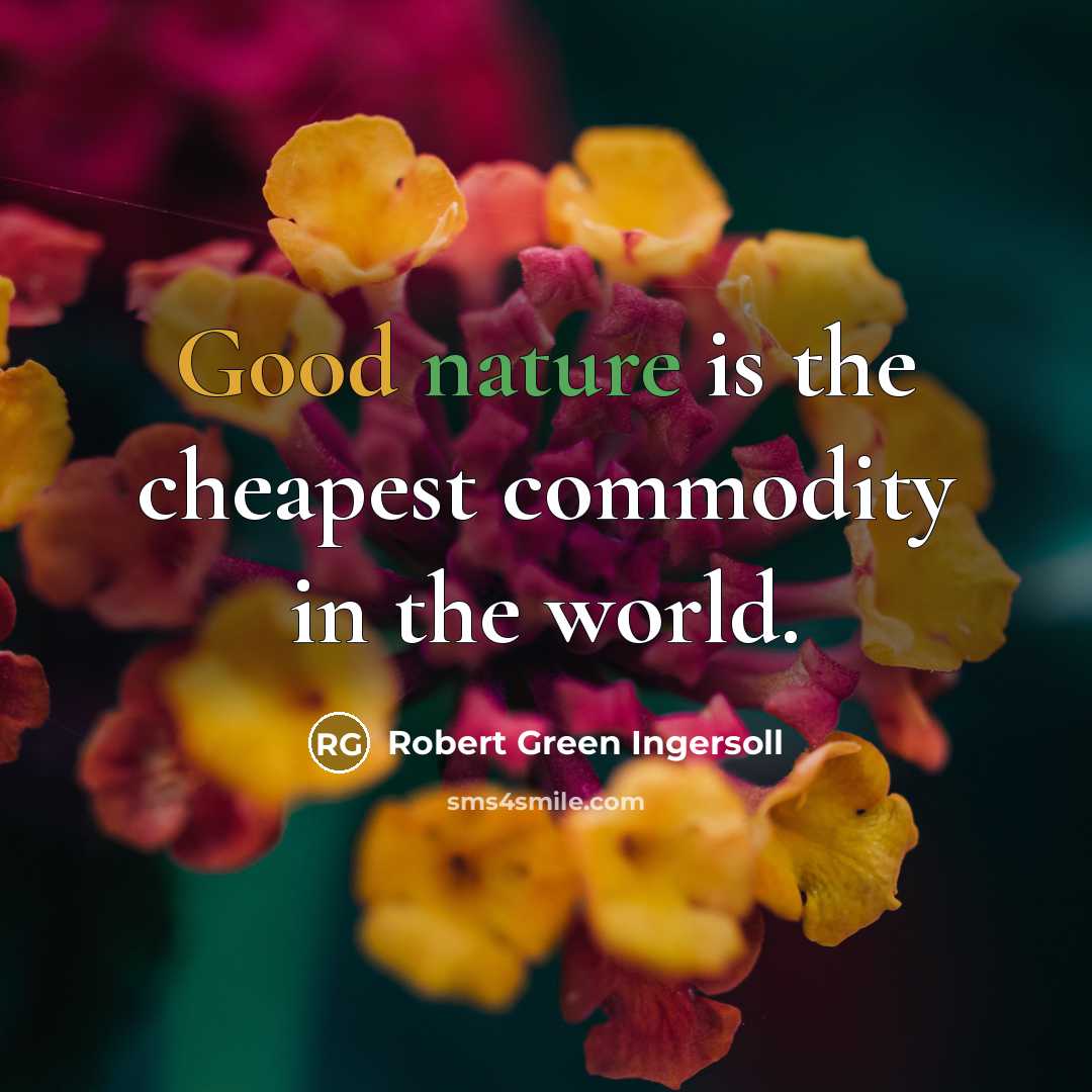“Good nature is the cheapest commodity in the world.…” quote by Robert Green Ingersoll