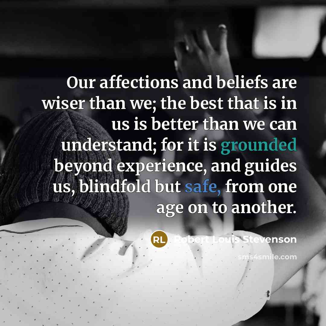 “Our affections and beliefs are wiser than we; the best…” quote by Robert Louis Stevenson