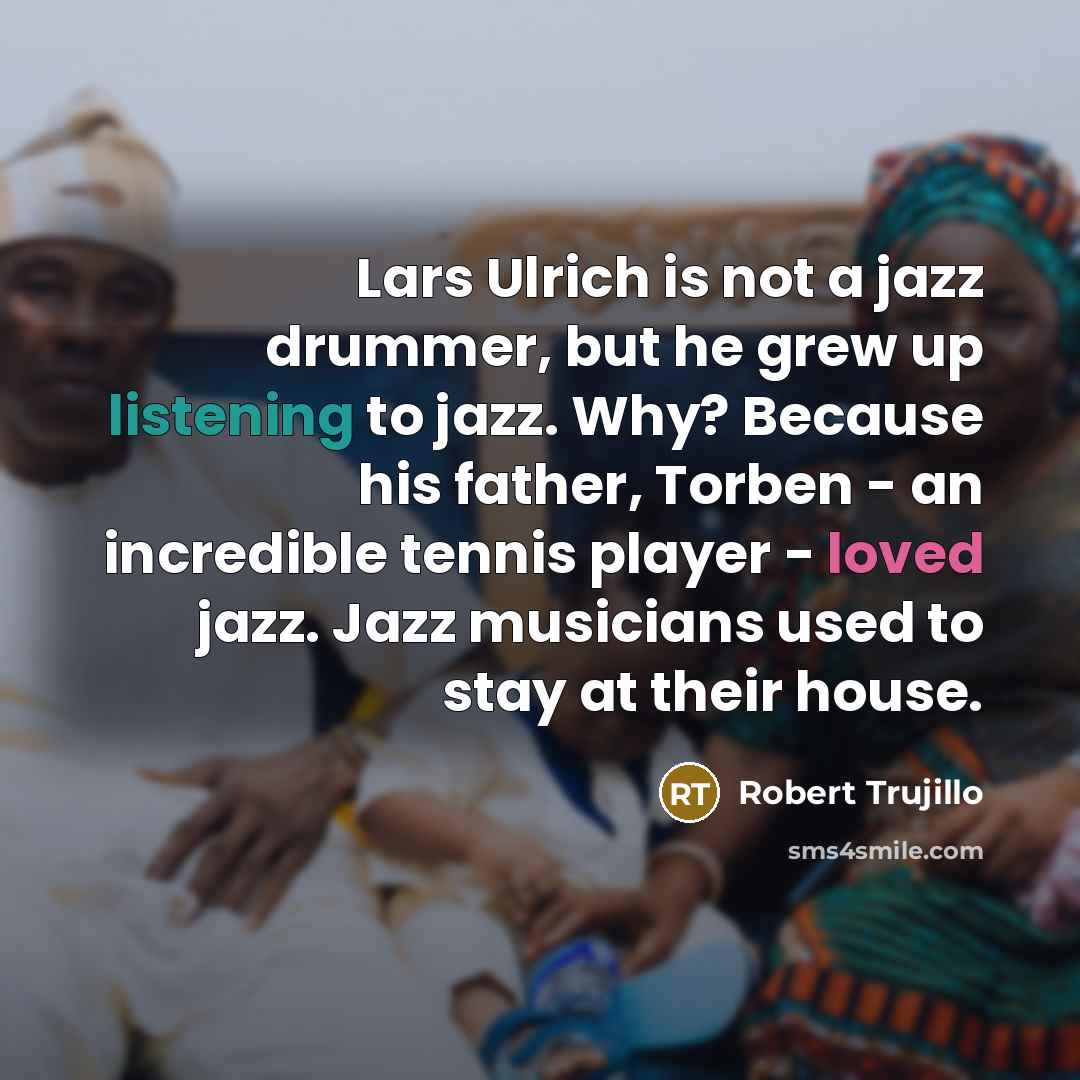 “Lars Ulrich is not a jazz drummer, but he grew…” quote by Robert Trujillo