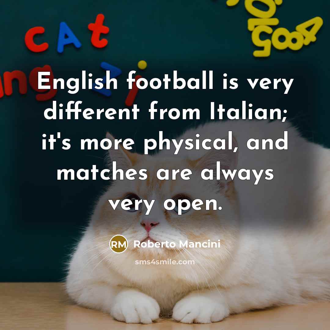 “English football is very different from Italian; it's more physical,…” quote by Roberto Mancini