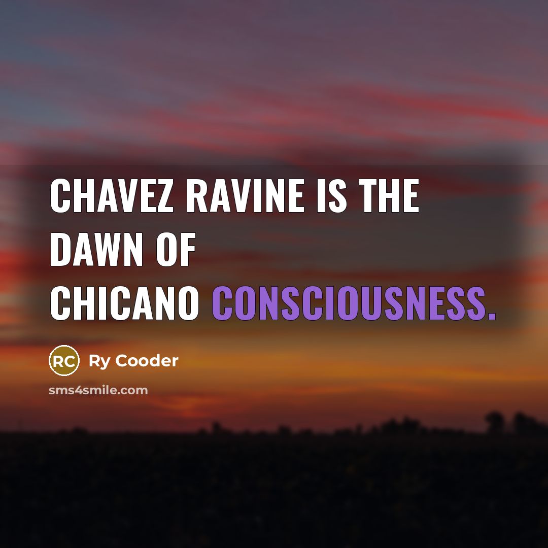 “Chavez Ravine is the dawn of Chicano consciousness.” quote by Ry Cooder