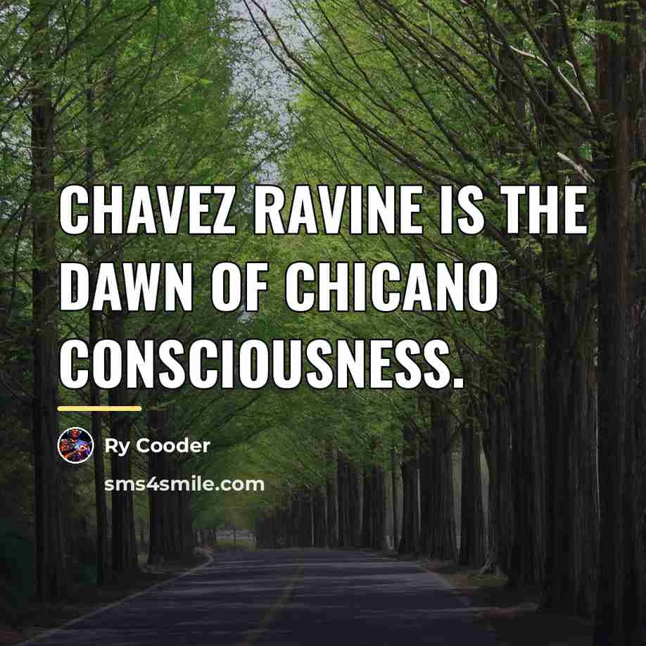 “Chavez Ravine is the dawn of Chicano consciousness.…” quote by Ry Cooder
