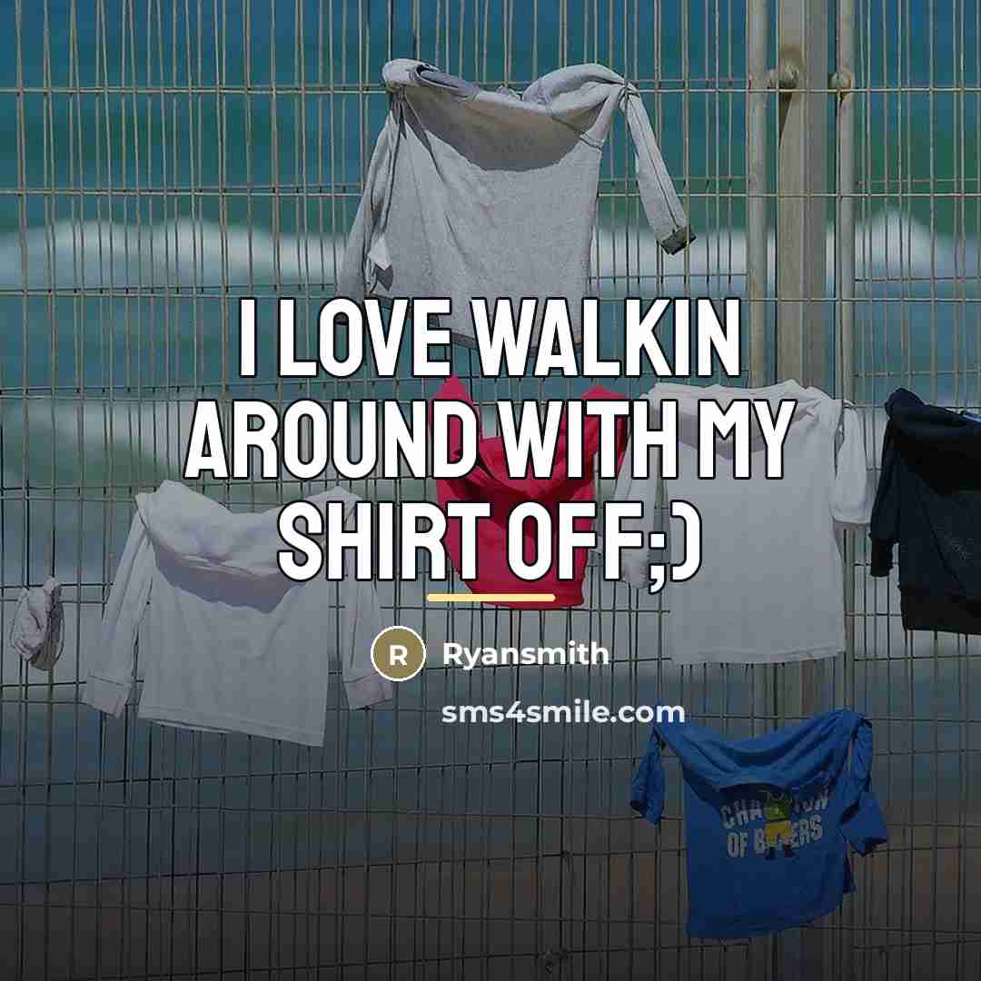 “I love walkin around with my shirt off;)…” quote by Ryansmith