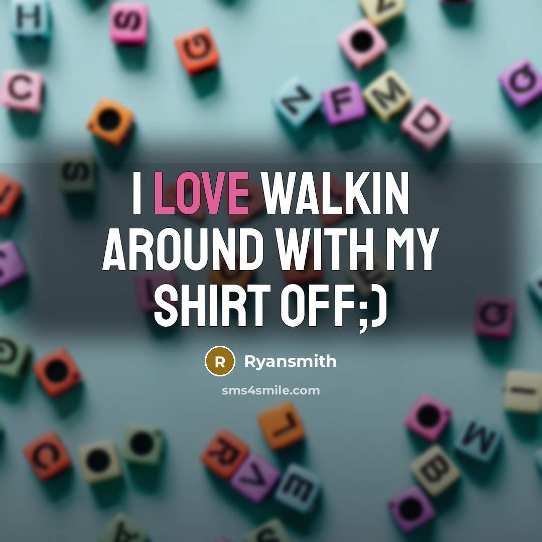 “I love walkin around with my shirt off;)” quote by Ryansmith