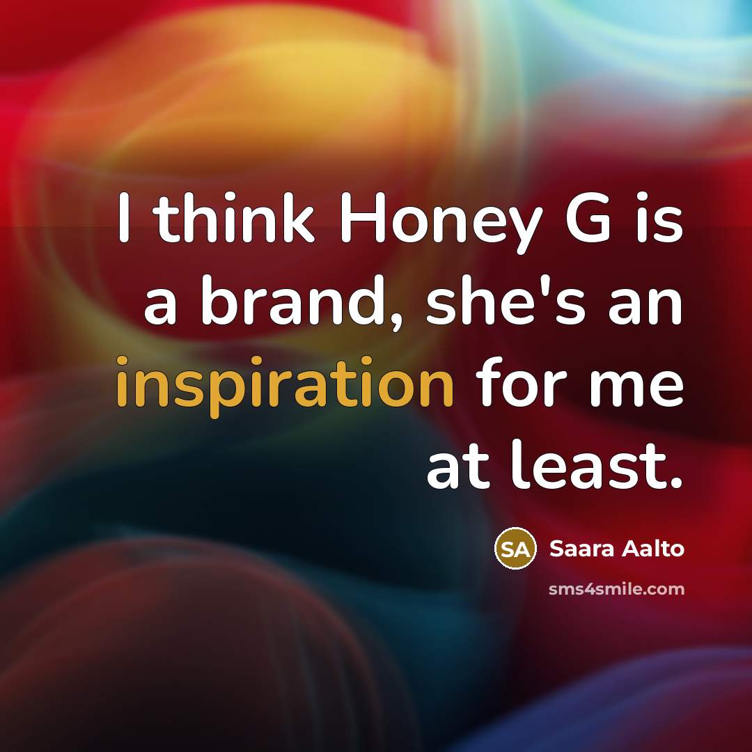 “I think Honey G is a brand, she's an inspiration…” quote by Saara Aalto