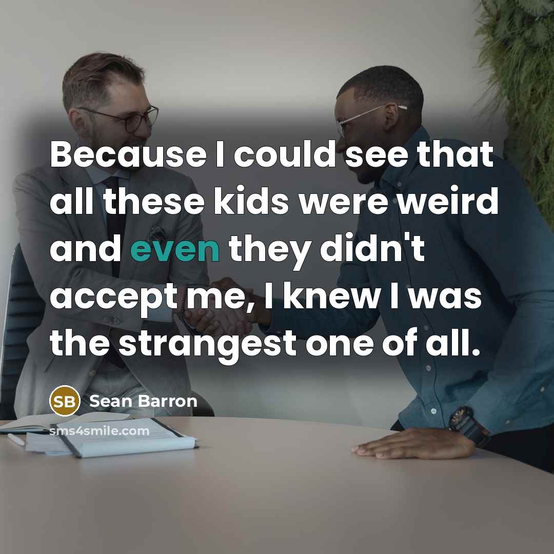 “Because I could see that all these kids were weird…” quote by Sean Barron