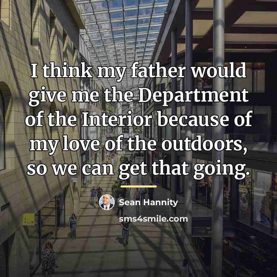“I think my father would give me the Department of…” quote by Sean Hannity