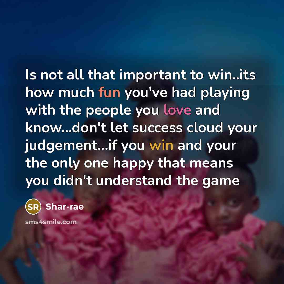 “Is not all that important to win..its how much fun…” quote by Shar-rae