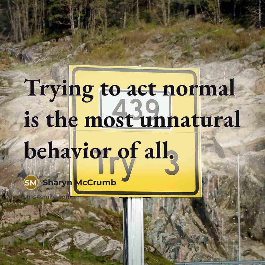 “Trying to act normal is the most unnatural behavior of…” quote by Sharyn McCrumb