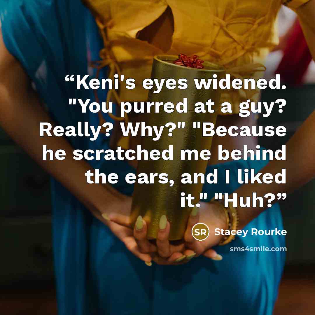 “Keni's eyes widened. "You purred at a guy? Really? Why?" "Because he scratched me behind the ears, and I liked it." "Huh?” quote by Stacey Rourke