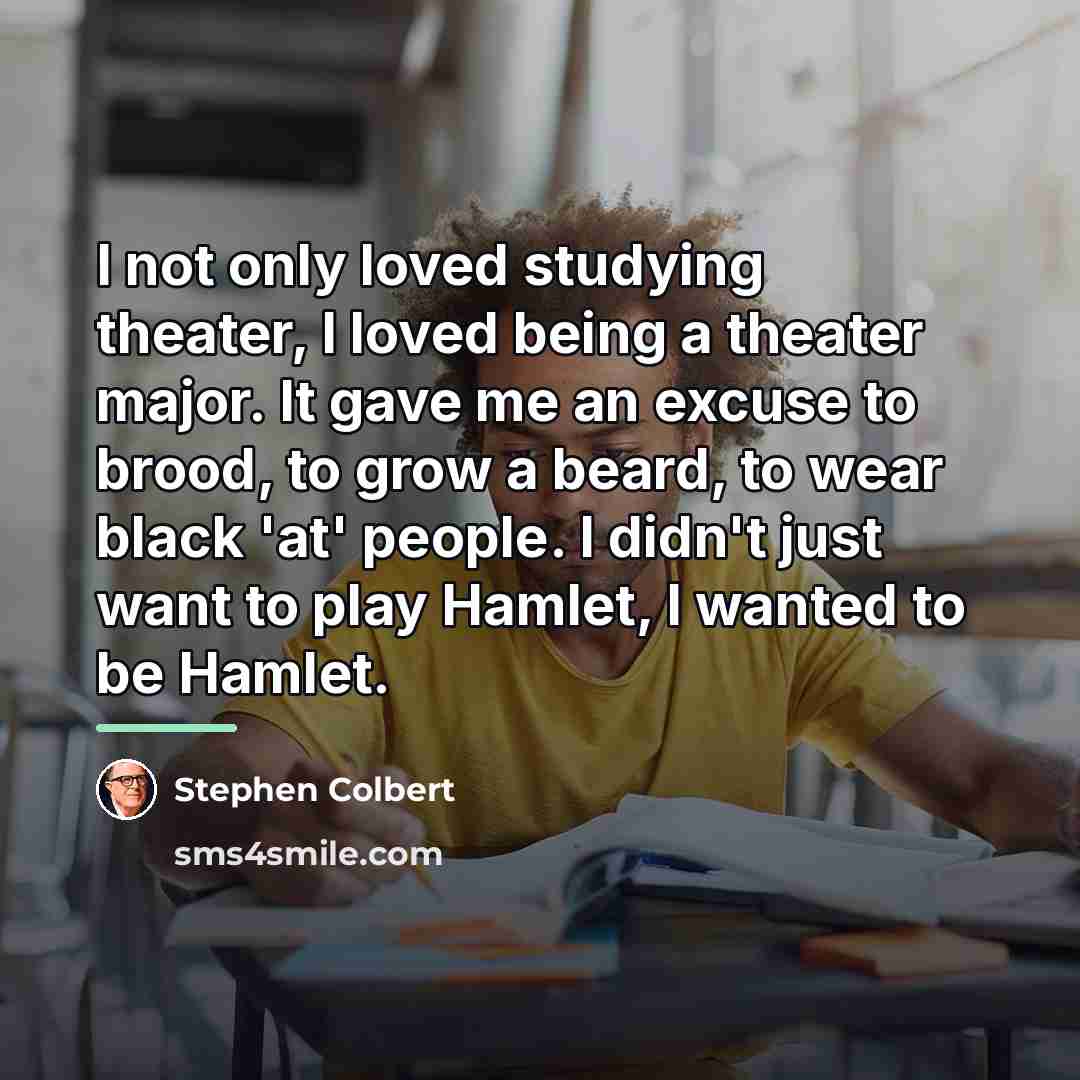 “I not only loved studying theater, I loved being a…” quote by Stephen Colbert