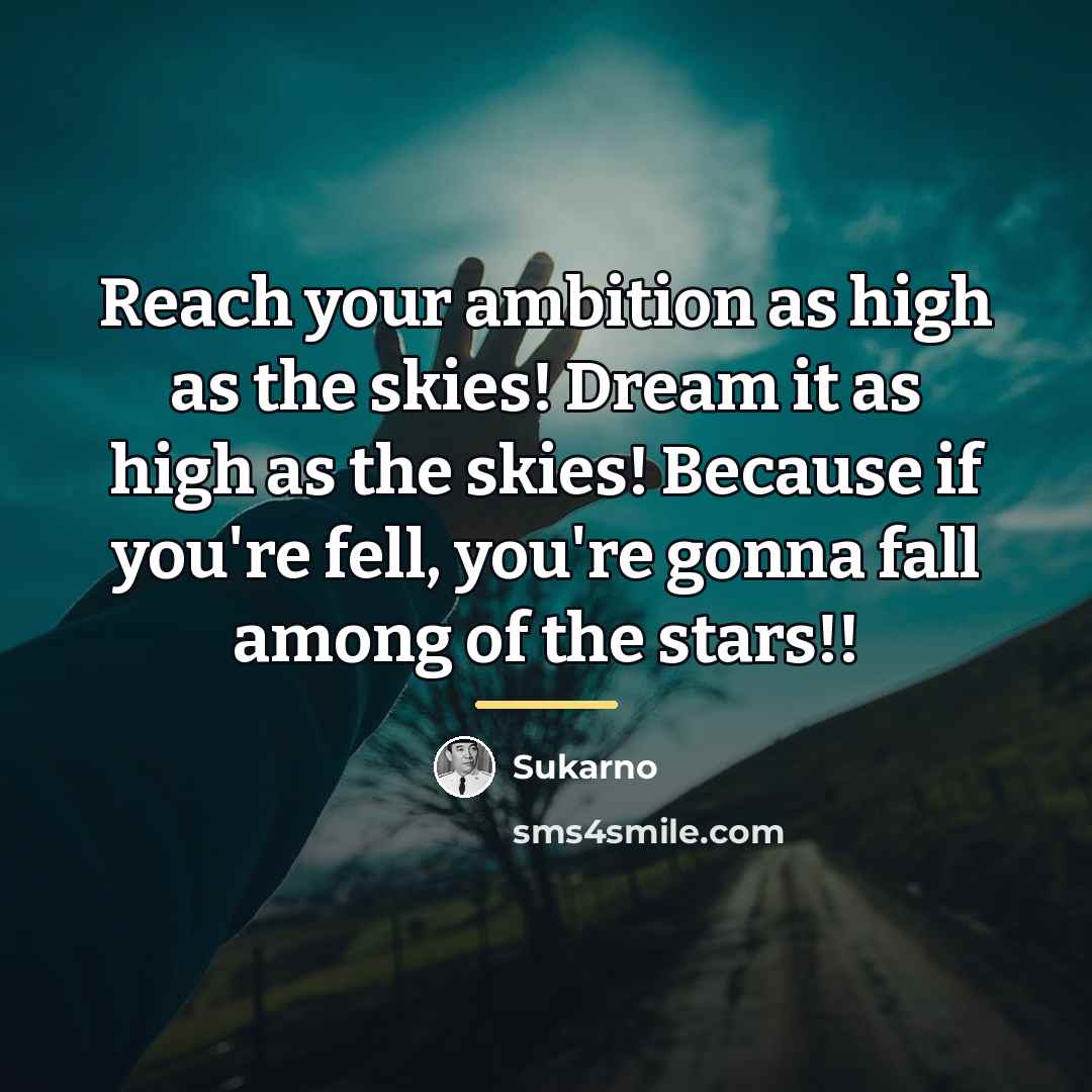 “Reach your ambition as high as the skies! Dream it…” quote by Sukarno