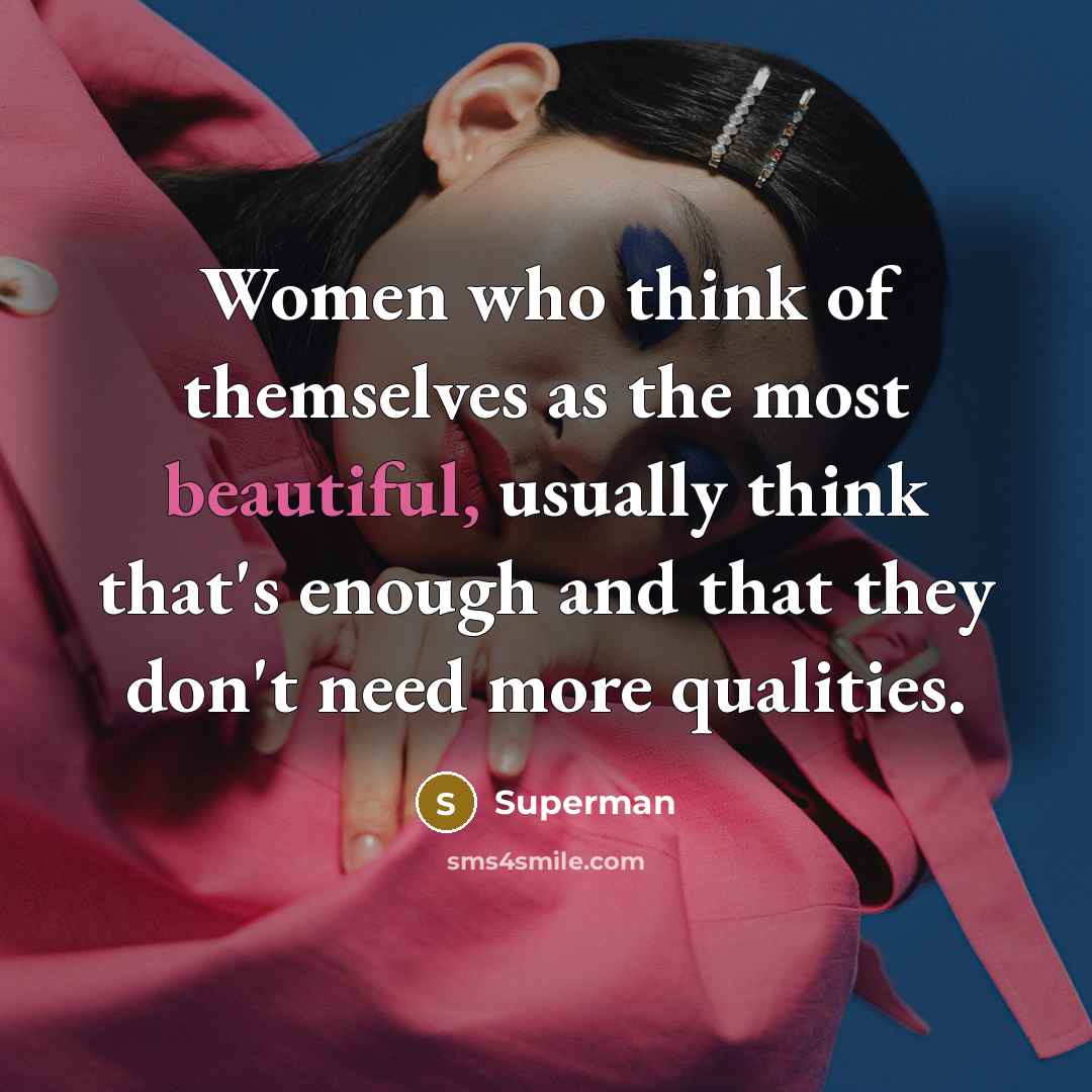 “Women who think of themselves as the most beautiful, usually…” quote by Superman