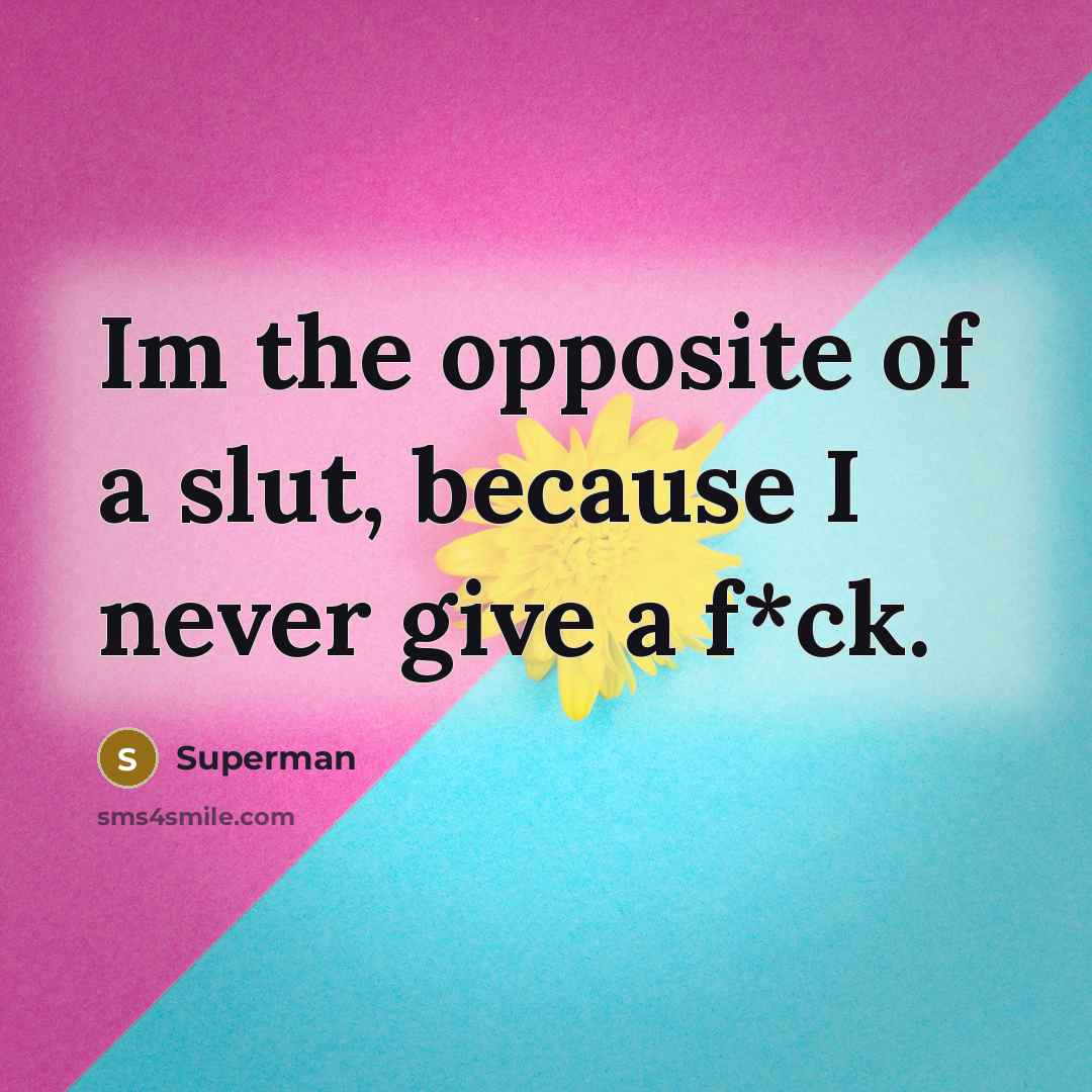 “Im the opposite of a slut, because I never give…” quote by Superman
