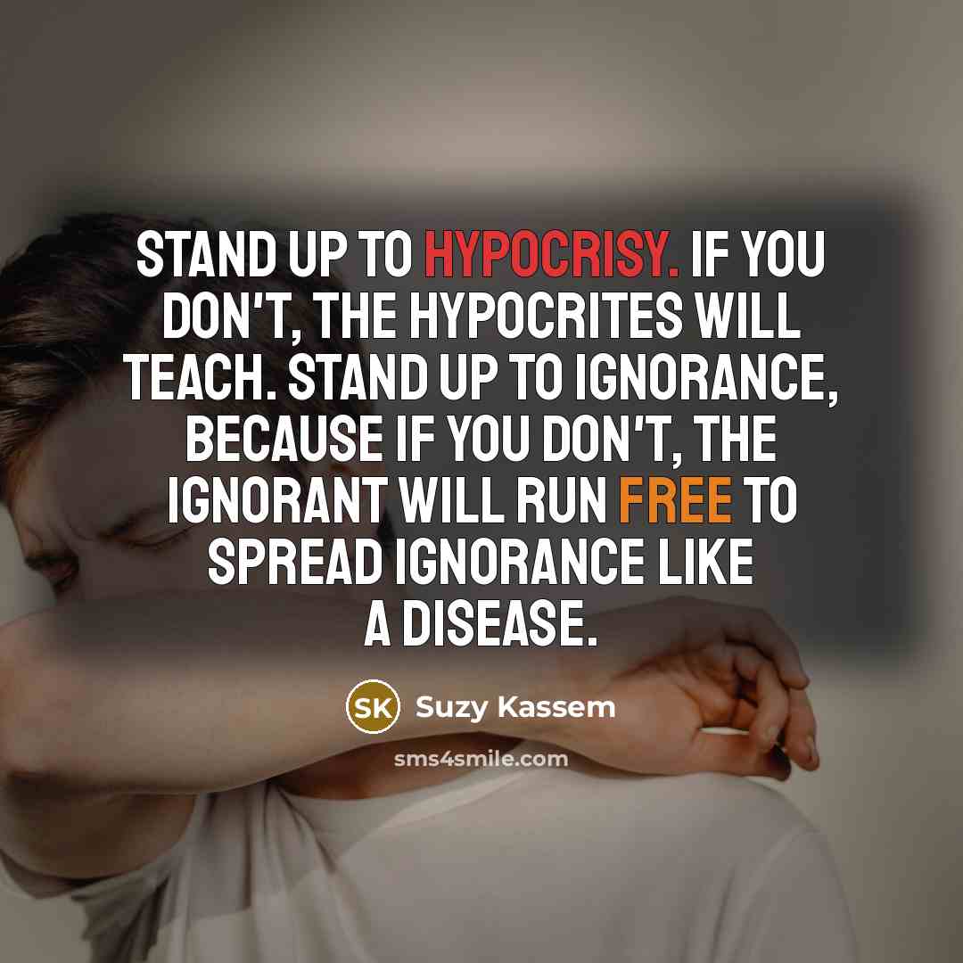 “Stand up to hypocrisy. If you don't, the hypocrites will…” quote by Suzy Kassem