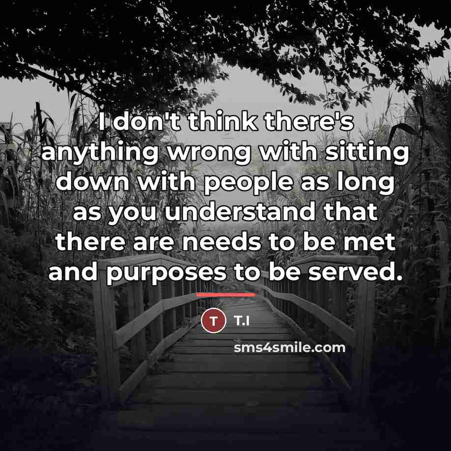“I don't think there's anything wrong with sitting down with…” quote by T.I
