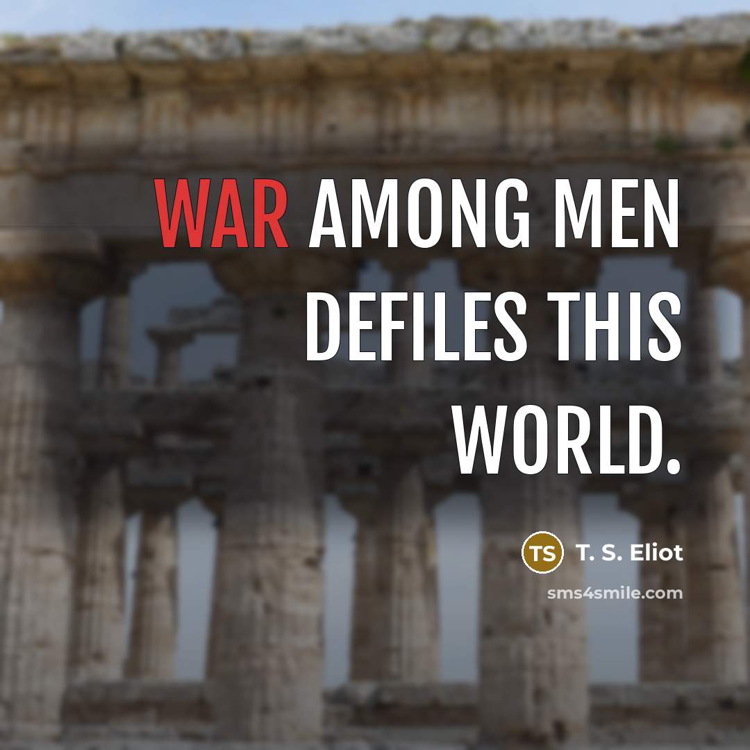 “War among men defiles this world.…” quote by T. S. Eliot