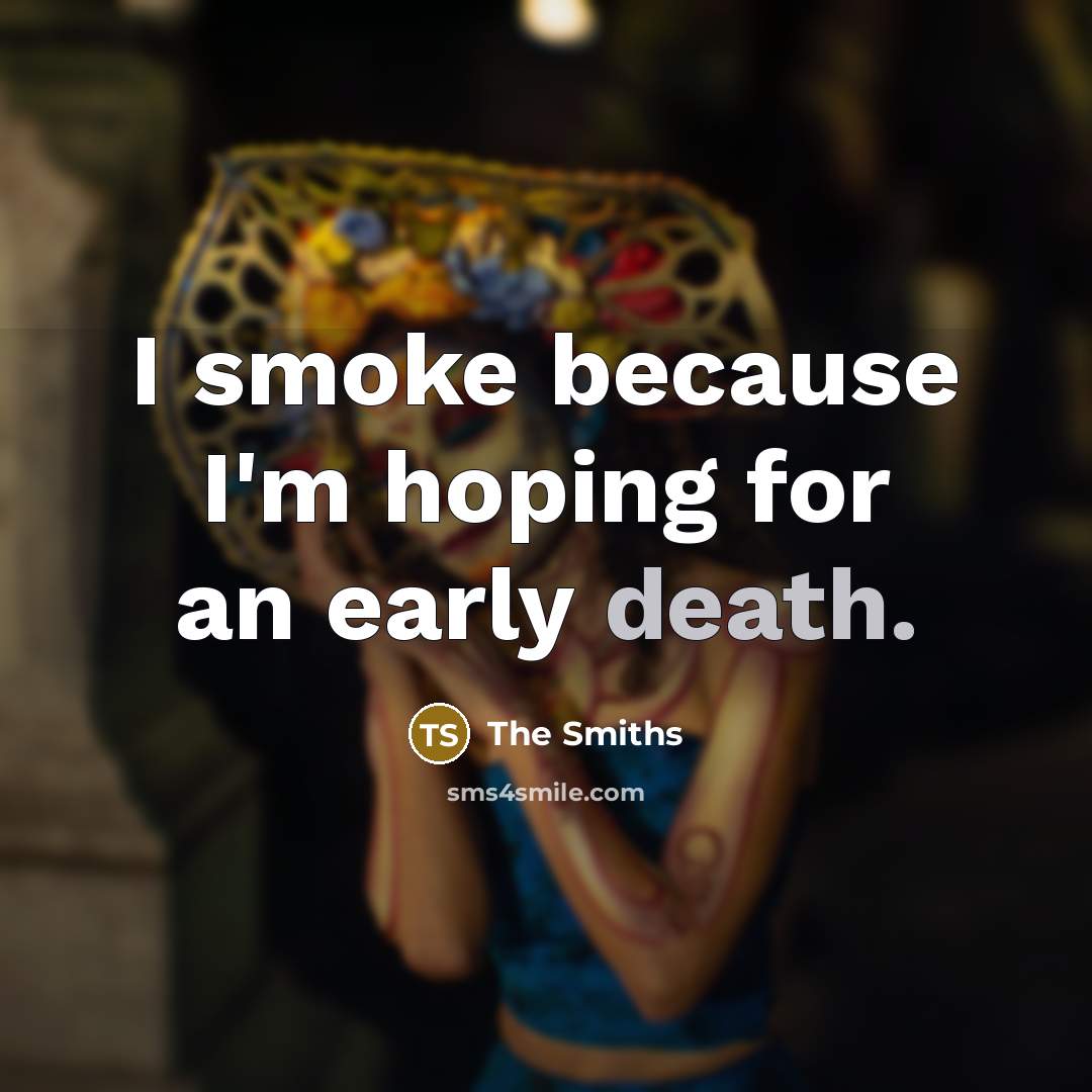 “I smoke because I'm hoping for an early death.…” quote by The Smiths