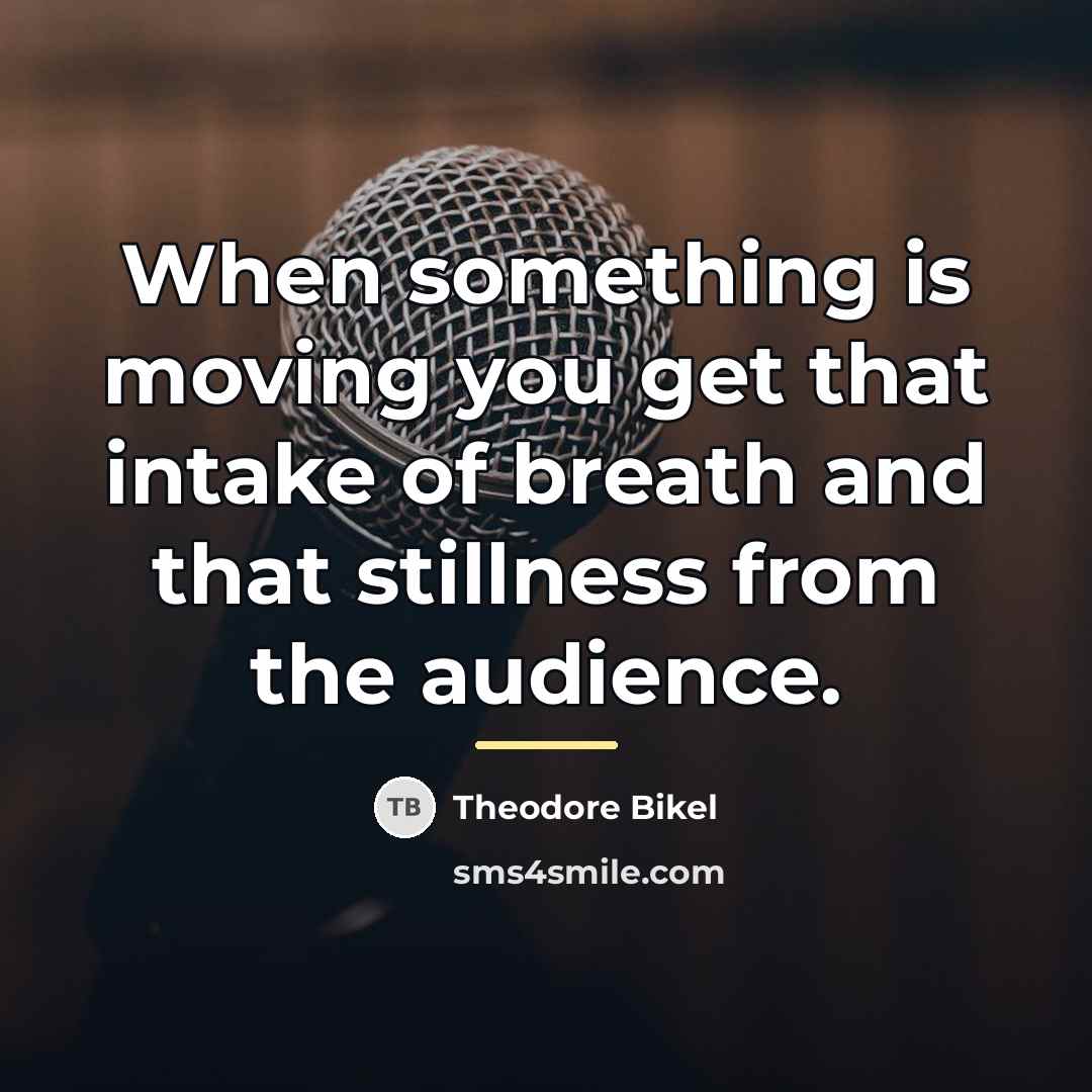 “When something is moving you get that intake of breath…” quote by Theodore Bikel