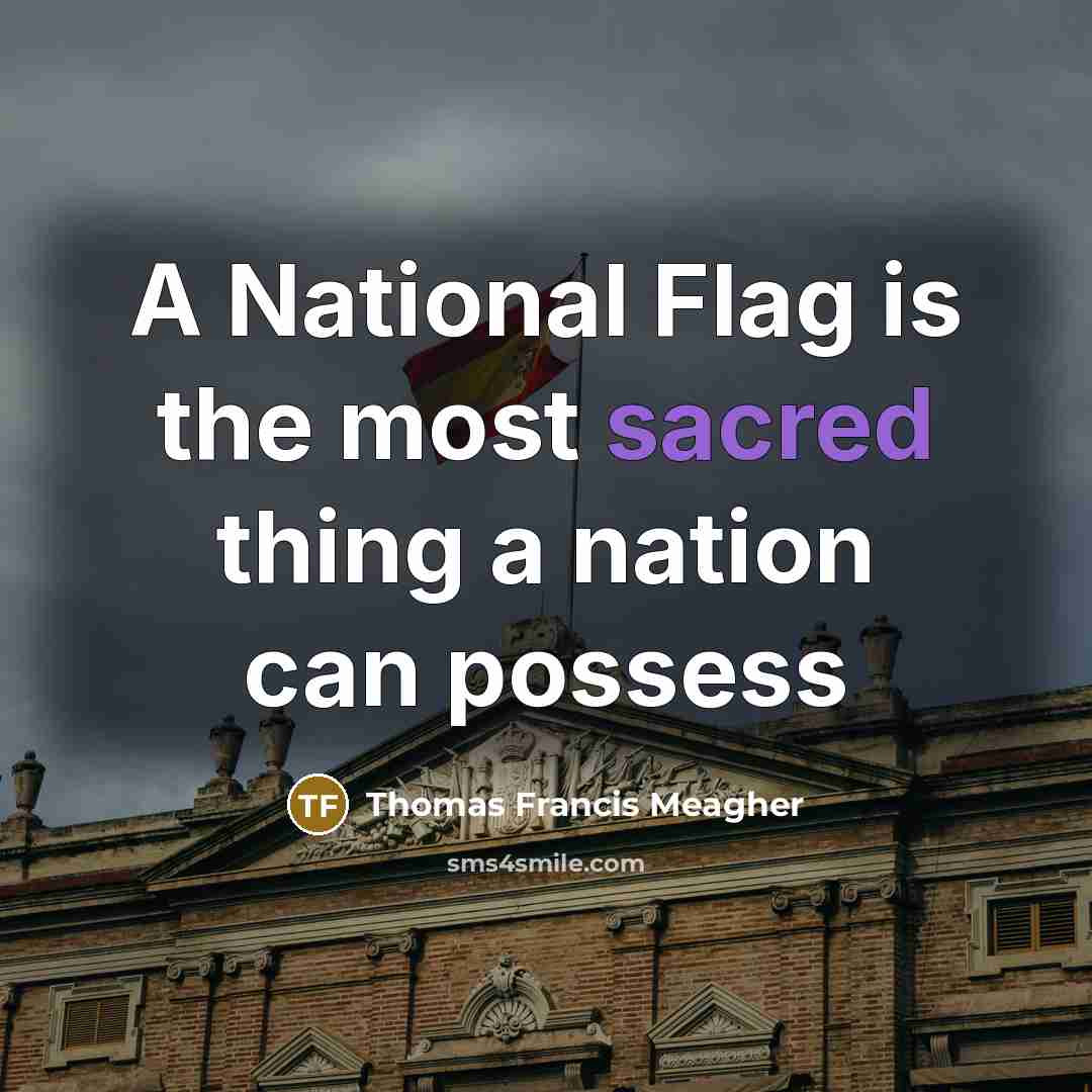 “A National Flag is the most sacred thing a nation can possess” quote by Thomas Francis Meagher