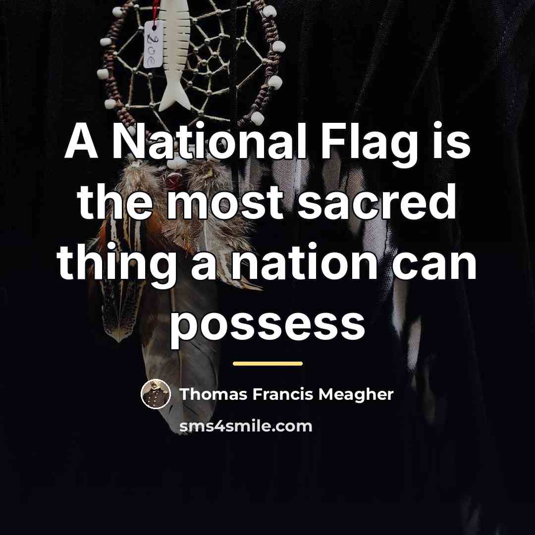 “A National Flag is the most sacred thing a nation…” quote by Thomas Francis Meagher