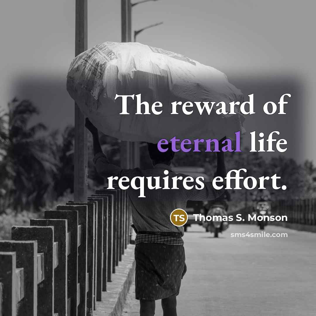 “The reward of eternal life requires effort.…” quote by Thomas S. Monson