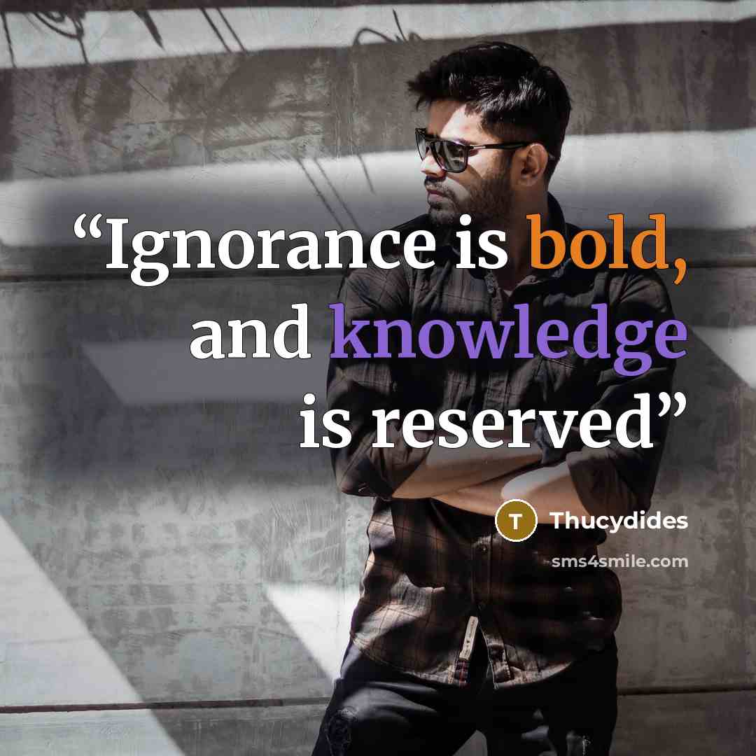 “Ignorance is bold, and knowledge is reserved” quote by Thucydides