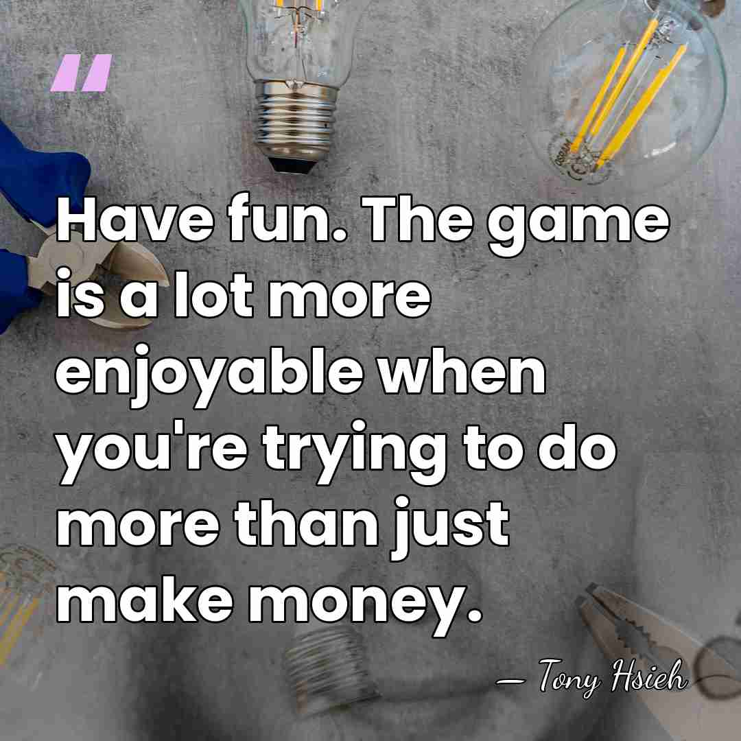 Have fun. The game is a lot more enjoyable when you're trying&hellip; - Tony Hsieh
