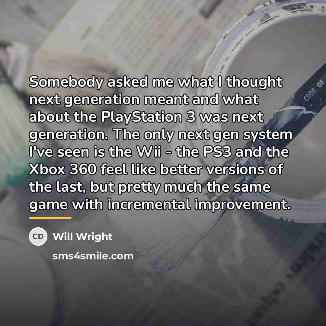 “Somebody asked me what I thought next generation meant and…” quote by Will Wright