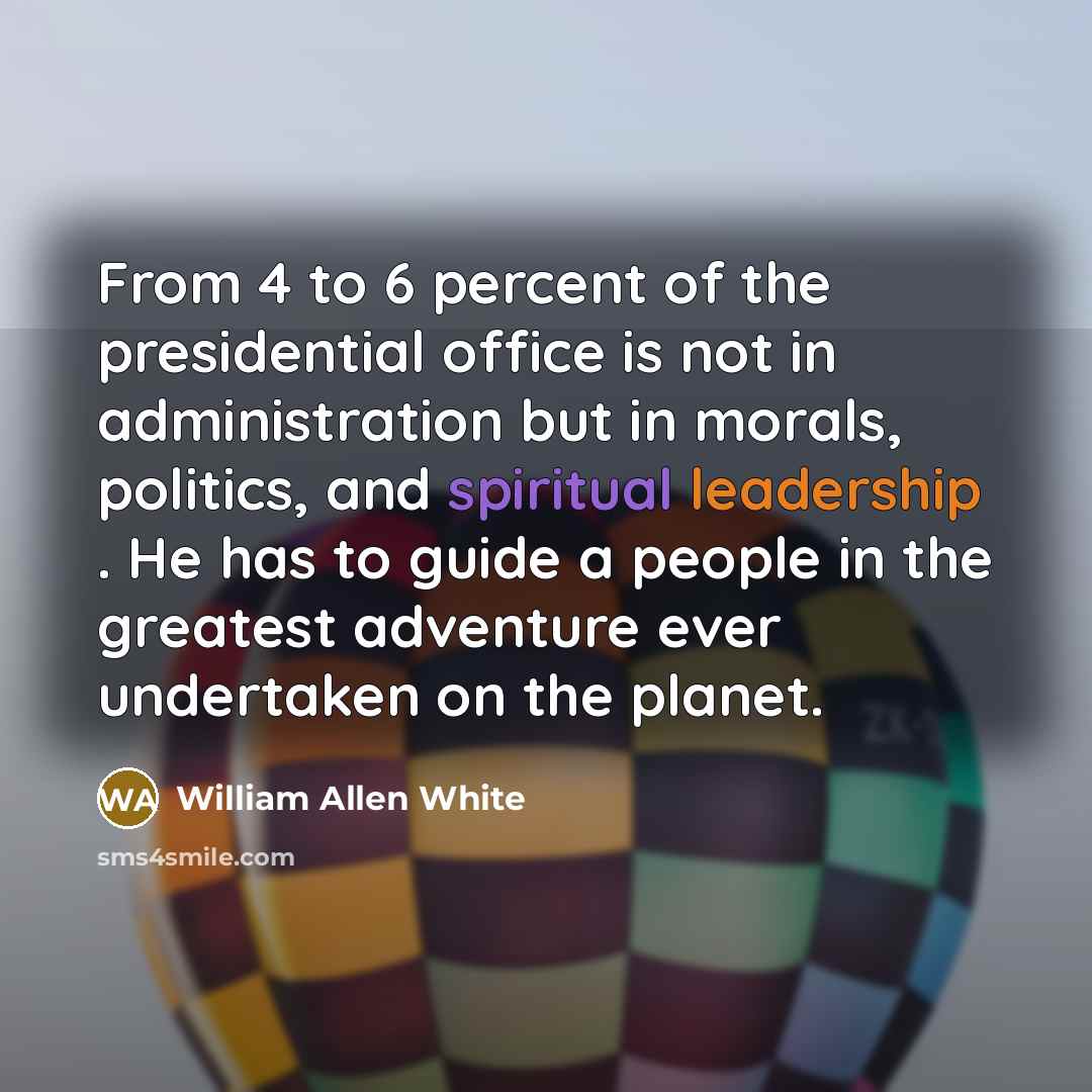 “From 4 to 6 percent of the presidential office is…” quote by William Allen White