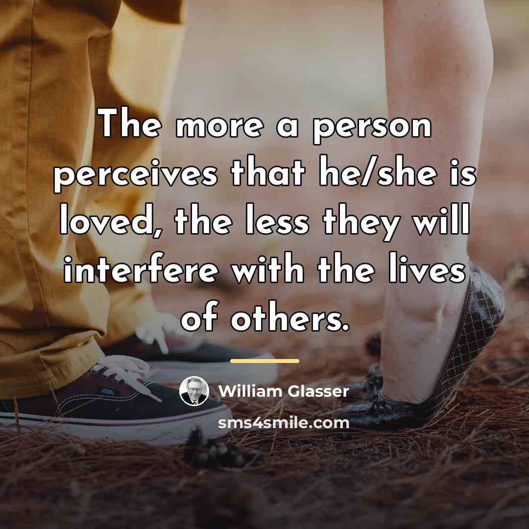 “The more a person perceives that he/she is loved, the…” quote by William Glasser