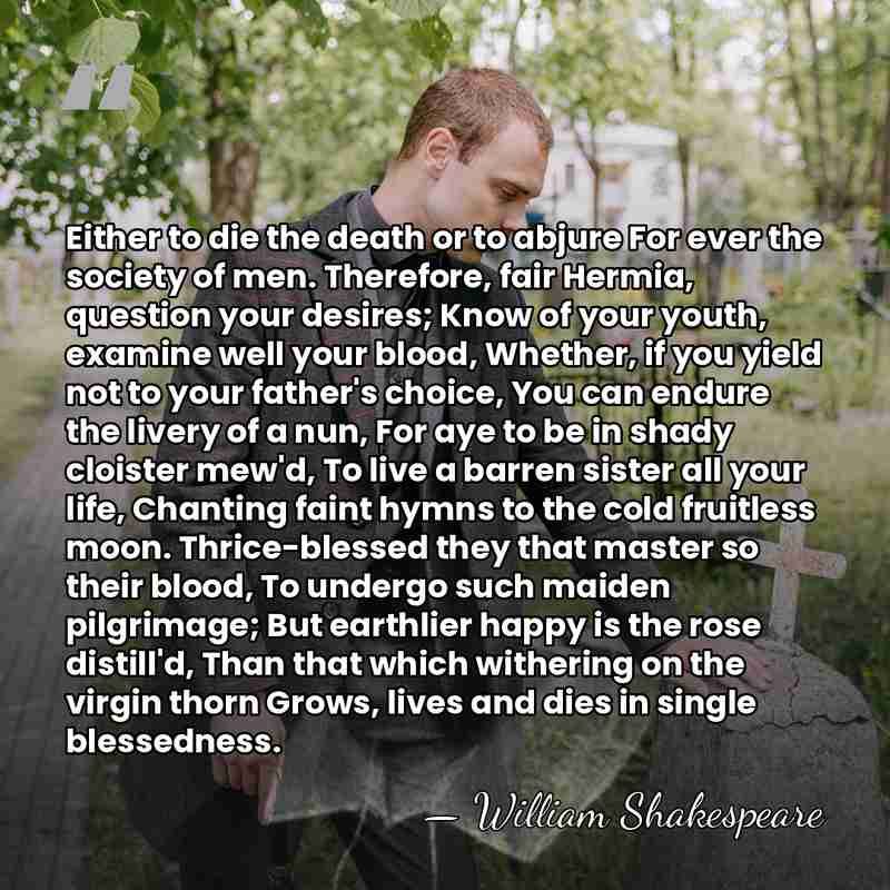 Either to die the death or to abjure For ever the society&hellip; - William Shakespeare