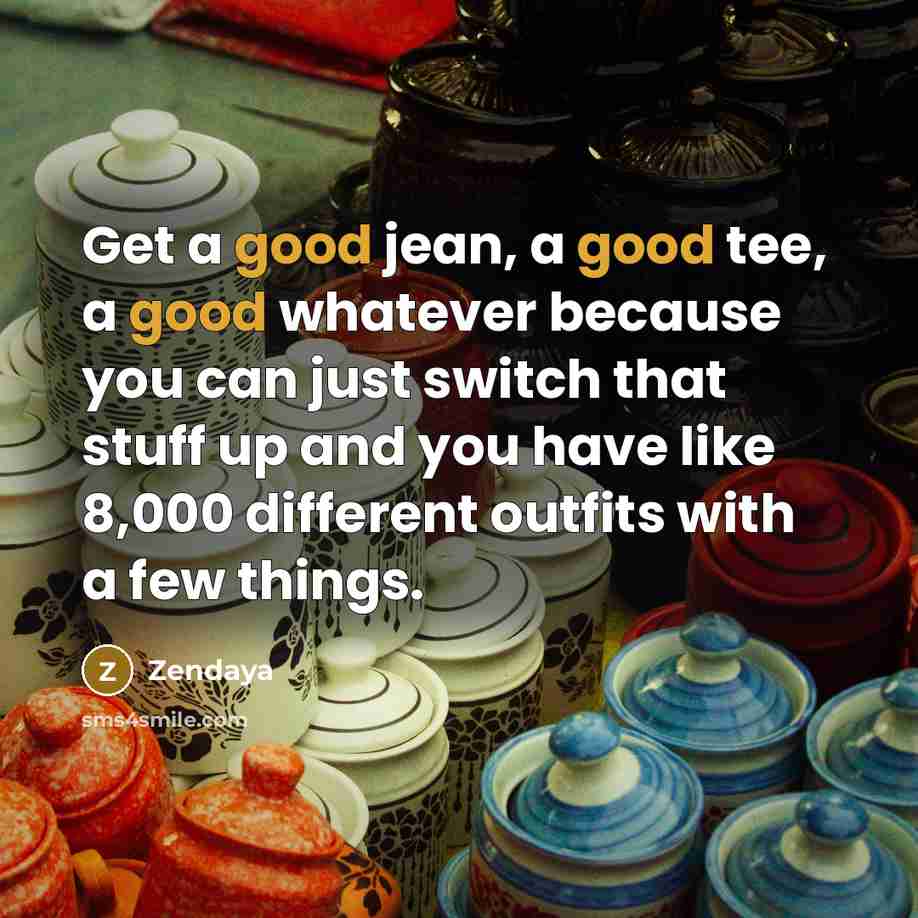 “Get a good jean, a good tee, a good whatever…” quote by Zendaya
