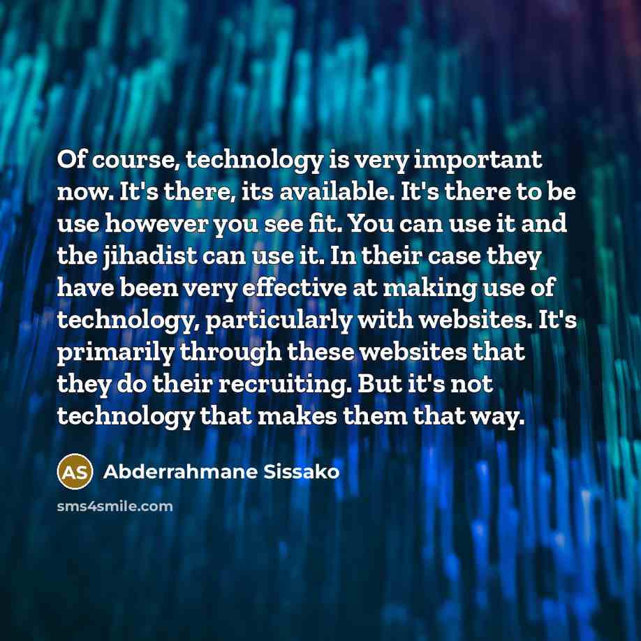 “Of course, technology is very important now. It's there, its…” quote by Abderrahmane Sissako