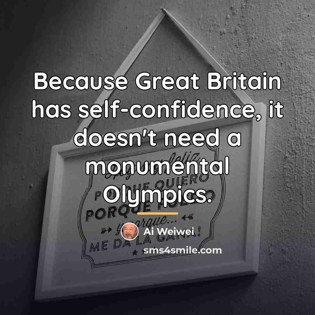 “Because Great Britain has self-confidence, it doesn't need a monumental…” quote by Ai Weiwei
